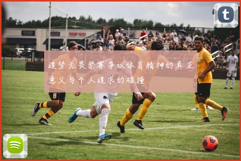 追梦无畏禁赛争议体育精神的真正意义与个人追求的碰撞