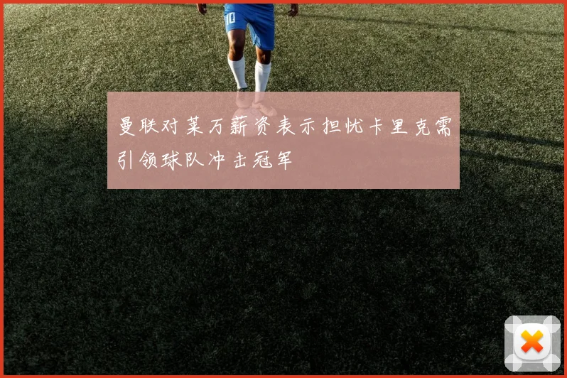 曼联对莱万薪资表示担忧卡里克需引领球队冲击冠军
